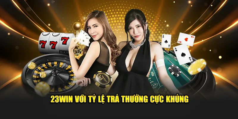 23win với tỷ lệ trả thưởng cực khủng