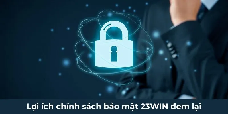 Lợi ích chính sách bảo mật 23win đem lại