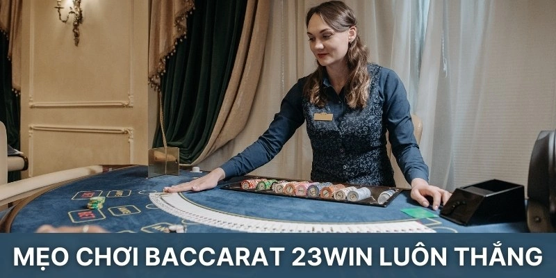 Mẹo chơi Baccarat 23win luôn thắng