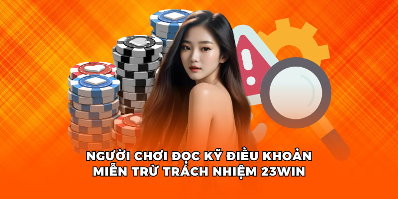 Người chơi đọc kỹ điều khoản miễn trừ trách nhiệm 23win