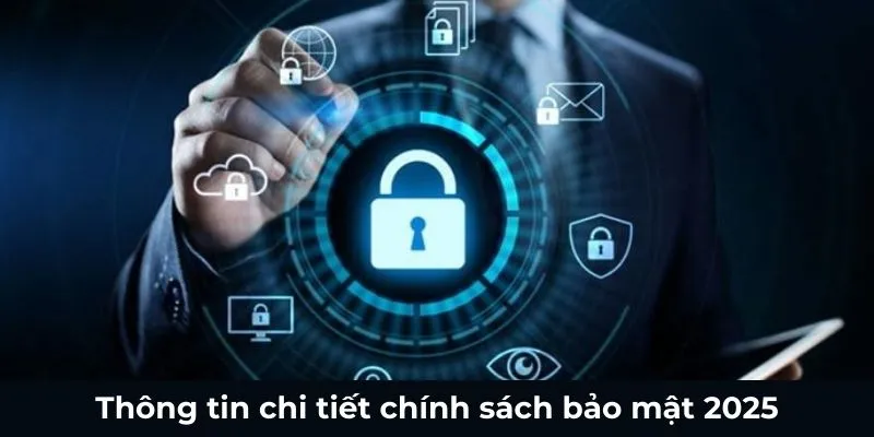 Thông tin chi tiết chính sách bảo mật 2025